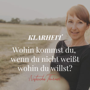 Klarheit - Wohin kommst du, wenn du nicht weißt wohin du willst?